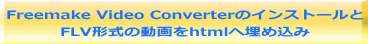 Freemake Video Converterのインストールと FLV形式の動画をhtmlへ埋め込み