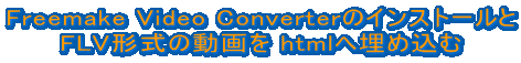 Freemake Video Converterのインストールと FLV形式の動画を htmlへ埋め込む