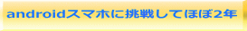 androidスマホに挑戦してほぼ2年 