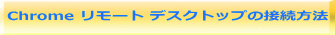 Chrome リモート デスクトップの接続方法