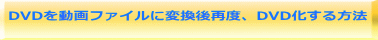 DVDを動画ファイルに変換後再度、DVD化する方法